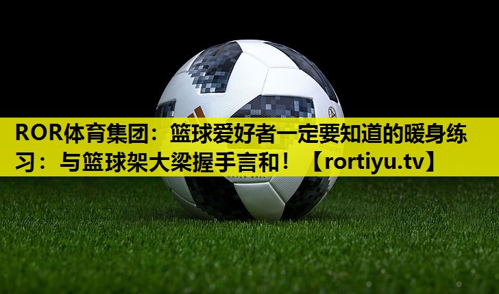 篮球爱好者一定要知道的暖身练习：与篮球架大梁握手言和！