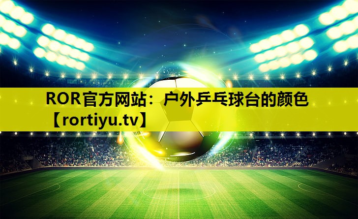 户外乒乓球台的颜色 户外乒乓球台的颜色