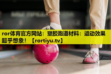 塑胶跑道材料：运动效果超乎想象！