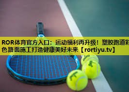 运动福利再升级！塑胶跑道彩色路面施工打造健康美好未来